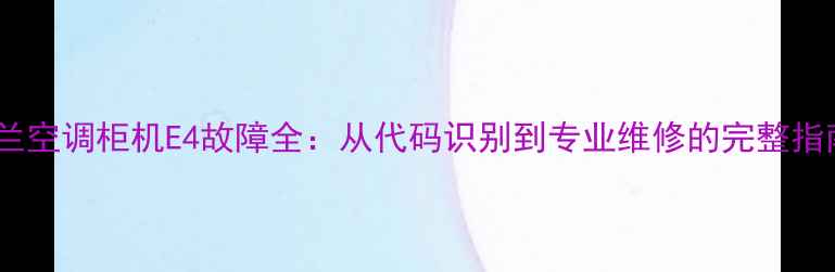 图片 春兰空调柜机E4故障全：从代码识别到专业维修的完整指南2