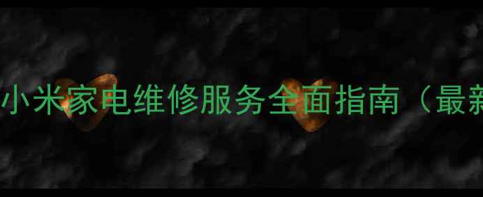 图片 景德镇小米家电维修服务全面指南（最新版）1