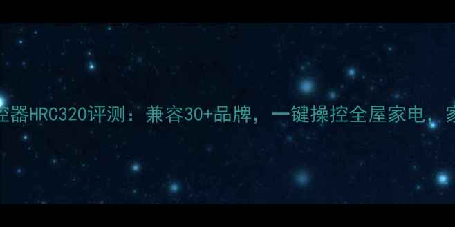 图片 智能万能电视遥控器HRC320评测：兼容30+品牌，一键操控全屋家电，家庭影院必备神器