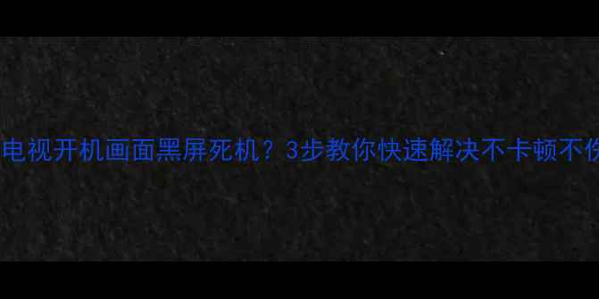 图片 暴风电视开机画面黑屏死机？3步教你快速解决不卡顿不伤机2