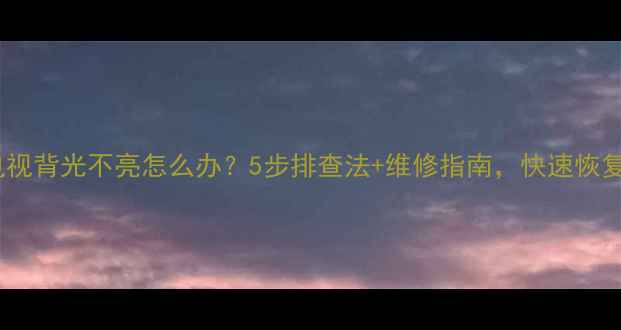 图片 暴风电视背光不亮怎么办？5步排查法+维修指南，快速恢复画面1