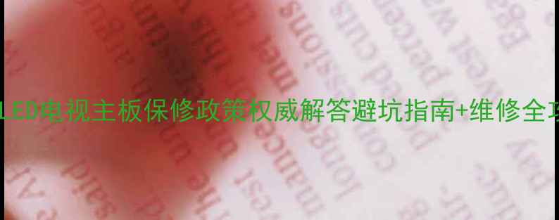 图片 最新LED电视主板保修政策权威解答避坑指南+维修全攻略1