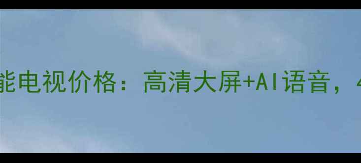 图片 最新款创维40E3智能电视价格：高清大屏+AI语音，4980元值得入手？1