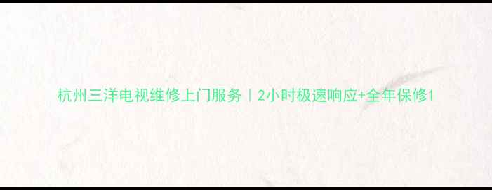 图片 杭州三洋电视维修上门服务｜2小时极速响应+全年保修1