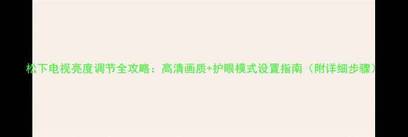 图片 松下电视亮度调节全攻略：高清画质+护眼模式设置指南（附详细步骤）
