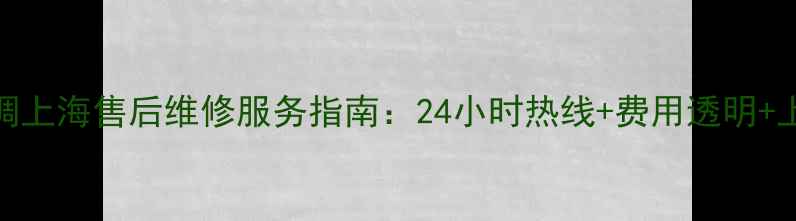 图片 松下空调上海售后维修服务指南：24小时热线+费用透明+上门响应