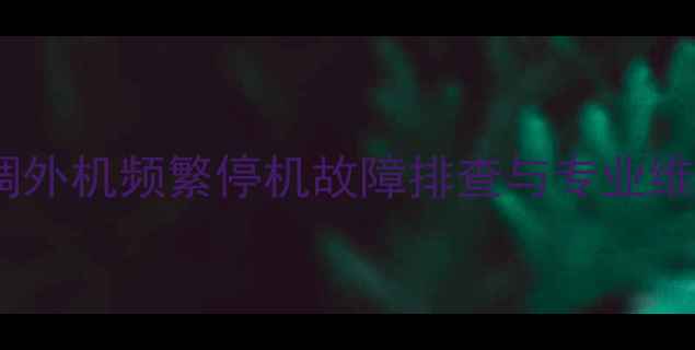 图片 松下空调外机频繁停机故障排查与专业维修指南2