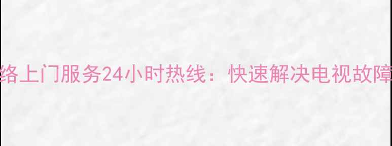 图片 柳州电视维修+网络上门服务24小时热线：快速解决电视故障与网络卡顿问题2