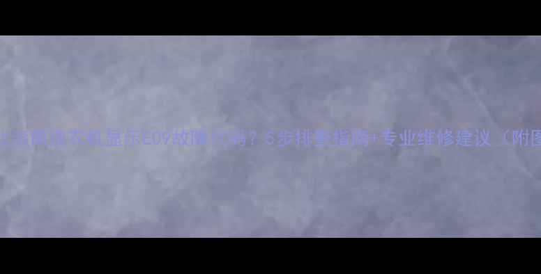 图片 格兰仕滚筒洗衣机显示E09故障代码？5步排查指南+专业维修建议（附图解）