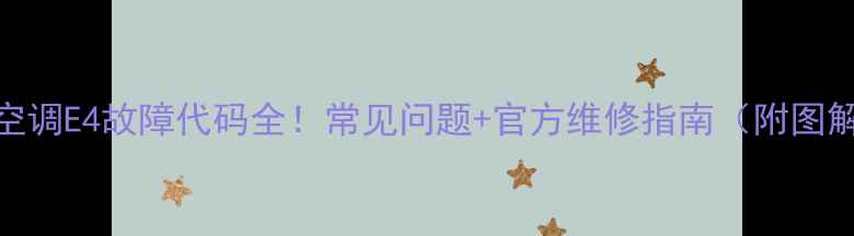 图片 格兰仕空调E4故障代码全！常见问题+官方维修指南（附图解教程）