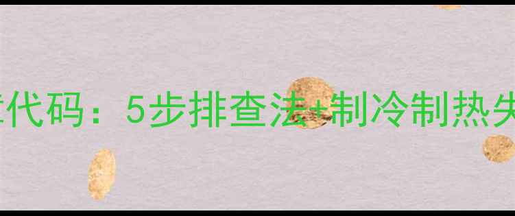图片 格力5匹空调E2故障代码：5步排查法+制冷制热失效异响全解决指南