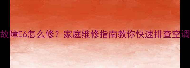 图片 格力5风管机故障E6怎么修？家庭维修指南教你快速排查空调不制冷问题1