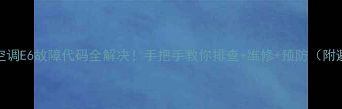 图片 格力中央空调E6故障代码全解决！手把手教你排查+维修+预防（附避坑指南）
