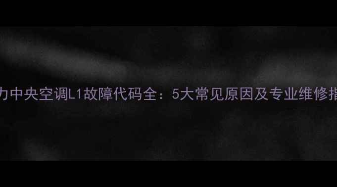 图片 格力中央空调L1故障代码全：5大常见原因及专业维修指南