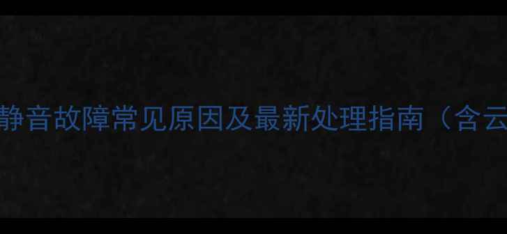 图片 格力中央空调静音故障常见原因及最新处理指南（含云佳臻悦机型）