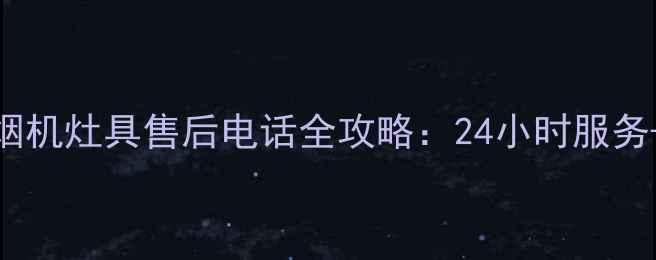 图片 格力厨卫空调烟机灶具售后电话全攻略：24小时服务+免费咨询指南