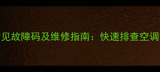 图片 格力多联机A3常见故障码及维修指南：快速排查空调故障的7大步骤1
