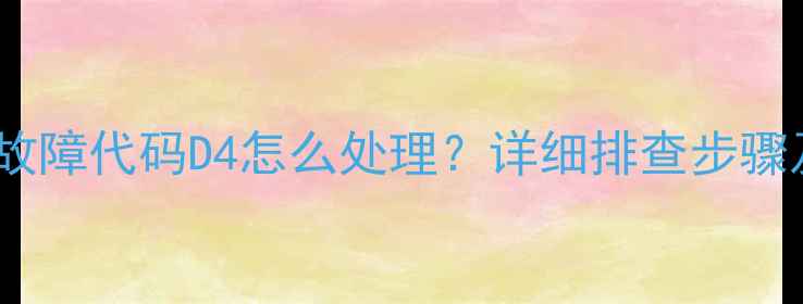 图片 格力多联机故障代码D4怎么处理？详细排查步骤及解决方法1