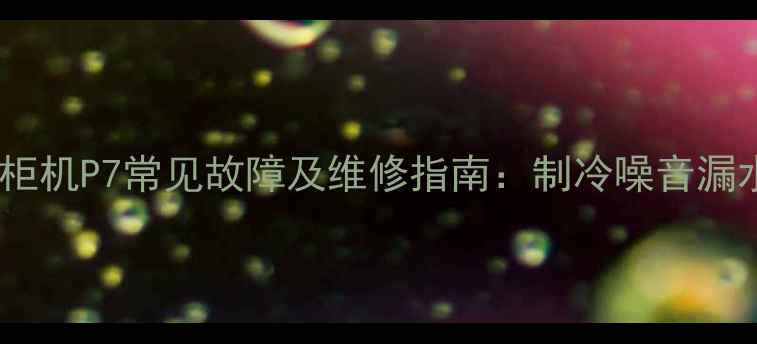 图片 格力柜机P7常见故障及维修指南：制冷噪音漏水全1