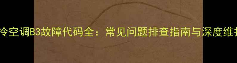 图片 格力水冷空调B3故障代码全：常见问题排查指南与深度维护方案1