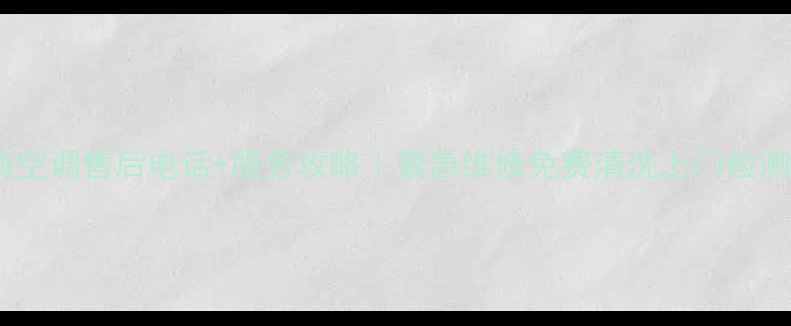 图片 格力珠海空调售后电话+服务攻略｜紧急维修免费清洗上门检测全流程2