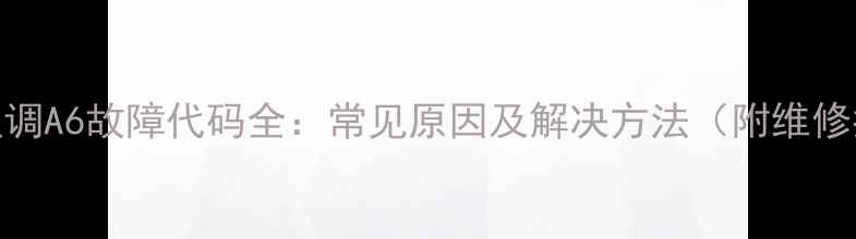 图片 格力空调A6故障代码全：常见原因及解决方法（附维修指南）