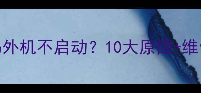 图片 格力空调E6故障代码外机不启动？10大原因+维修指南全（附视频）