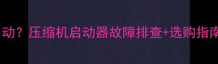 图片 格力空调不启动？压缩机启动器故障排查+选购指南（附图解）2