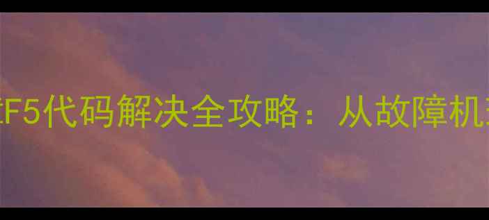 图片 格力空调制热故障F5代码解决全攻略：从故障机理到终极处理方案