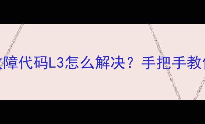 图片 格力空调多联机故障代码L3怎么解决？手把手教你排查+预防指南1