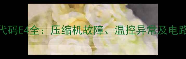 图片 格力空调故障代码E4全：压缩机故障、温控异常及电路问题排查指南