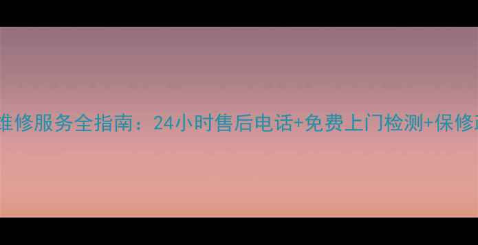 图片 格力空调维修服务全指南：24小时售后电话+免费上门检测+保修政策详解2