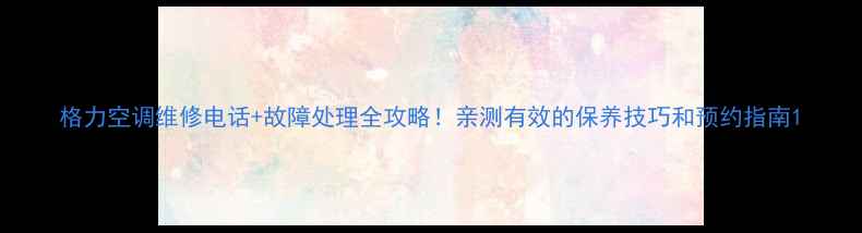 图片 格力空调维修电话+故障处理全攻略！亲测有效的保养技巧和预约指南1