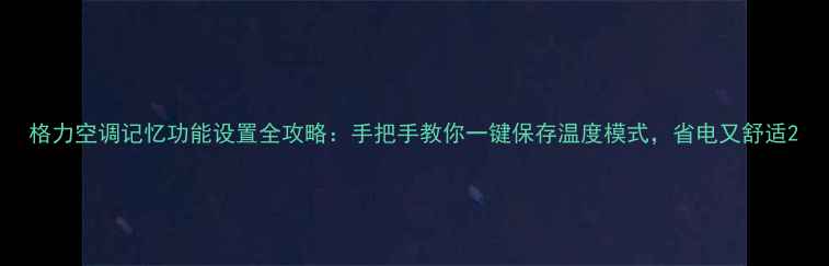 图片 格力空调记忆功能设置全攻略：手把手教你一键保存温度模式，省电又舒适2