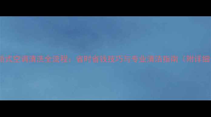 图片 格力立柜式空调清洗全流程：省时省钱技巧与专业清洁指南（附详细步骤）2