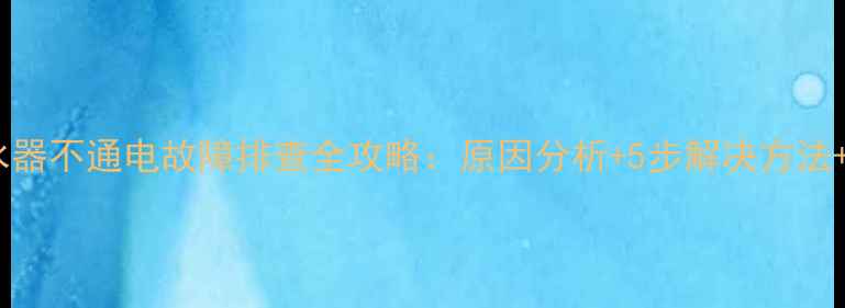 图片 樱花电热水器不通电故障排查全攻略：原因分析+5步解决方法+维护技巧1
