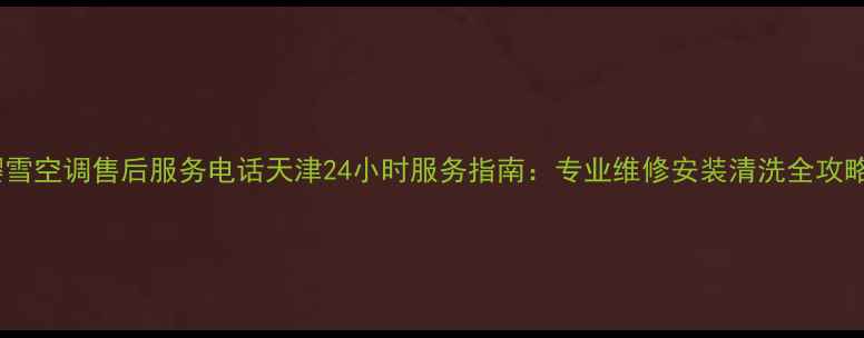 图片 樱雪空调售后服务电话天津24小时服务指南：专业维修安装清洗全攻略2