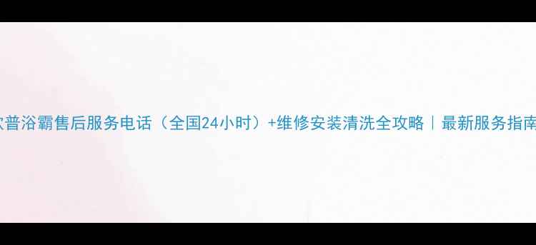 图片 欧普浴霸售后服务电话（全国24小时）+维修安装清洗全攻略｜最新服务指南2