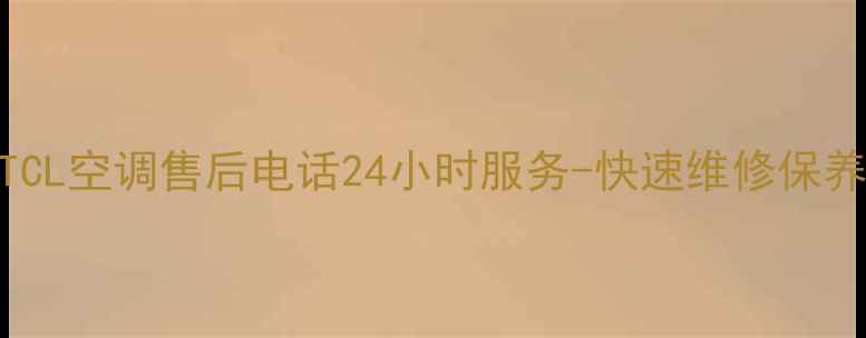 图片 武汉TCL空调售后电话24小时服务-快速维修保养指南