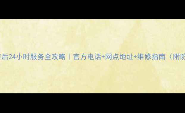 图片 武汉海尔售后24小时服务全攻略｜官方电话+网点地址+维修指南（附防坑指南）1