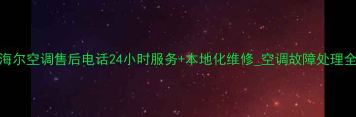 图片 武汉海尔空调售后电话24小时服务+本地化维修_空调故障处理全攻略