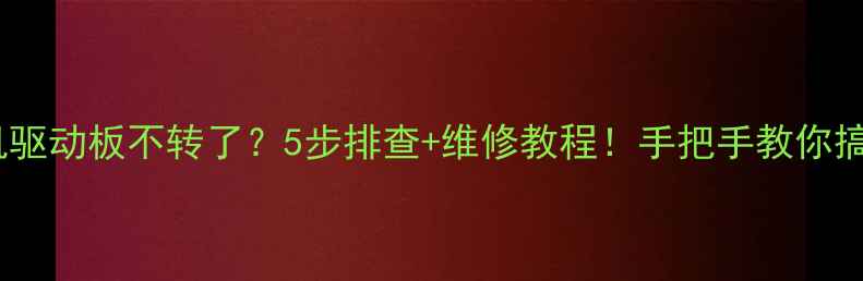 图片 洗衣机驱动板不转了？5步排查+维修教程！手把手教你搞定🔧2