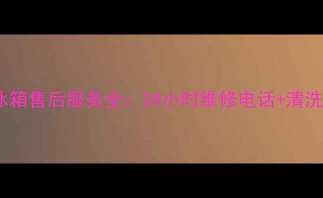 图片 洛阳三星冰箱售后服务全：24小时维修电话+清洗保养指南2