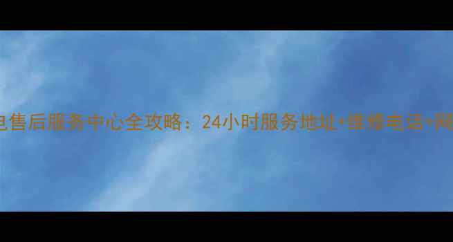 图片 洛阳志高家电售后服务中心全攻略：24小时服务地址+维修电话+网点分布指南2