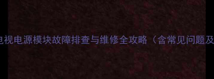 图片 海信29英寸电视电源模块故障排查与维修全攻略（含常见问题及更换教程）1
