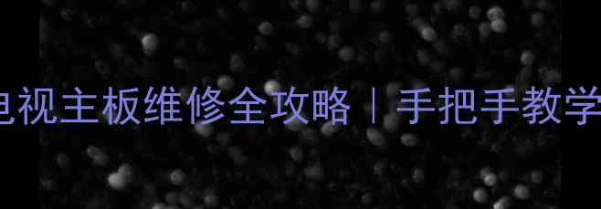 图片 海信3219C液晶电视主板维修全攻略｜手把手教学零基础也能看懂