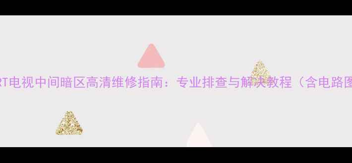图片 海信CRT电视中间暗区高清维修指南：专业排查与解决教程（含电路图解）2