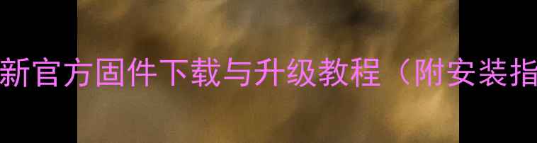 图片 海信LED32K360最新官方固件下载与升级教程（附安装指南及常见问题）1