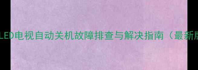 图片 海信LED电视自动关机故障排查与解决指南（最新版）1