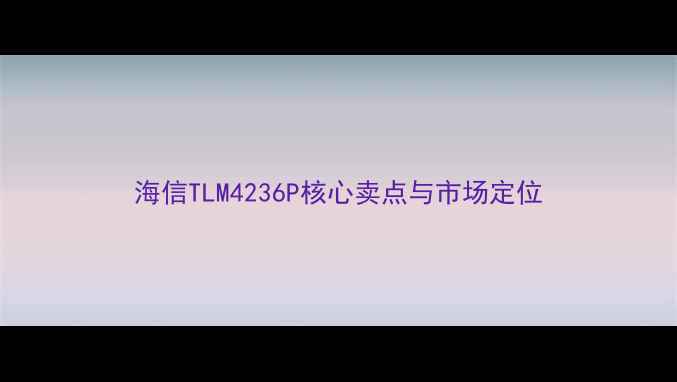 图片 海信TLM4236P核心卖点与市场定位